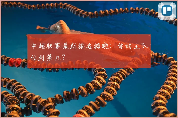 中超联赛最新排名揭晓:你的主队位列第几?